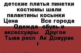 детские платья пинетки.костюмы шали палантины косынки  › Цена ­ 1 500 - Все города Одежда, обувь и аксессуары » Другое   . Тыва респ.,Ак-Довурак г.